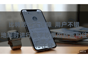 比特派安全保障  用户不错遍地随时进行数字钞票的转账和往复