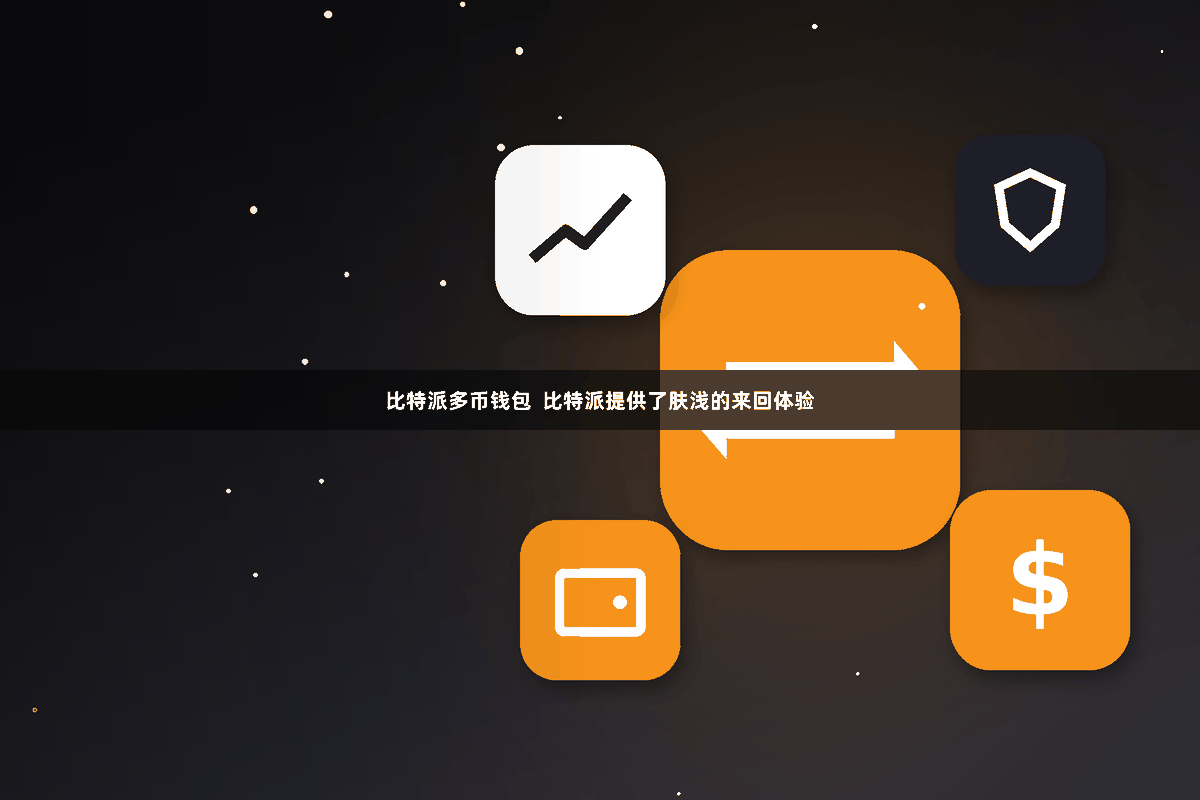 比特派多币钱包  比特派提供了肤浅的来回体验